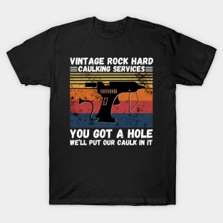 Vintage Rock Hard Caulking Services You Got A Hole We’ll Put Our Caulk In It Funny T-Shirt